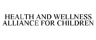 HEALTH AND WELLNESS ALLIANCE FOR CHILDREN
