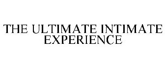 THE ULTIMATE INTIMATE EXPERIENCE