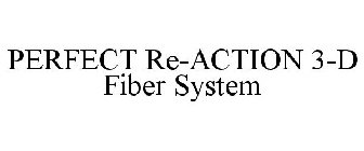 PERFECT RE-ACTION 3-D FIBER SYSTEM