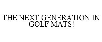 THE NEXT GENERATION IN GOLF MATS!