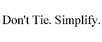 DON'T TIE. SIMPLIFY.