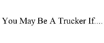 YOU MAY BE A TRUCKER IF....