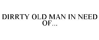 DIRRTY OLD MAN IN NEED OF...