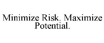 MINIMIZE RISK. MAXIMIZE POTENTIAL.