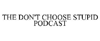THE DON'T CHOOSE STUPID PODCAST
