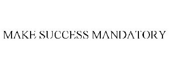 MAKE SUCCESS MANDATORY