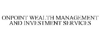 ONPOINT WEALTH MANAGEMENT AND INVESTMENT SERVICES