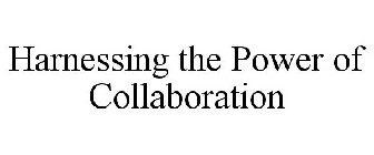 HARNESSING THE POWER OF COLLABORATION