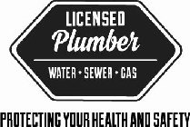 LICENSED PLUMBER WATER · SEWER · GAS PROTECTING YOUR HEALTH AND SAFETYTECTING YOUR HEALTH AND SAFETY