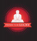 PREPARE TO BE LUCKY