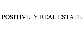 POSITIVELY REAL ESTATE