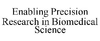 ENABLING PRECISION RESEARCH IN BIOMEDICAL SCIENCE