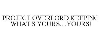 PROJECT OVERLORD KEEPING WHAT'S YOURS....YOURS!