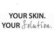 YOUR SKIN. YOUR SOLUTION.
