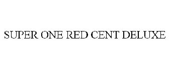 SUPER ONE RED CENT DELUXE