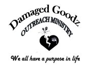 DAMAGED GOODZ OUTREACH MINISTRY WE ALL HAVE A PURPOSE IN LIFE!
