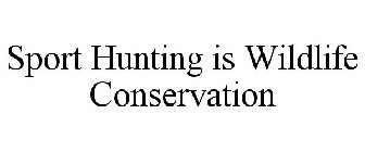 SPORT HUNTING IS WILDLIFE CONSERVATION