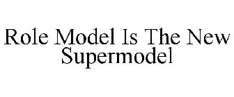 ROLE MODEL IS THE NEW SUPERMODEL