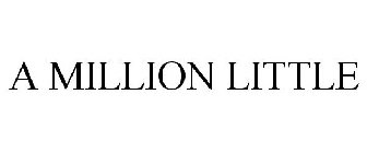 A MILLION LITTLE
