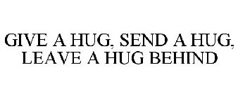 GIVE A HUG, SEND A HUG, LEAVE A HUG BEHIND