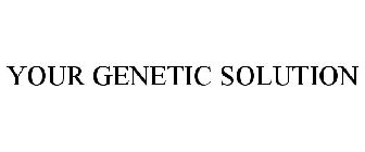 YOUR GENETIC SOLUTION