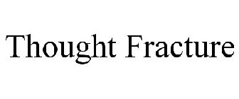 THOUGHT FRACTURE
