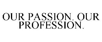 OUR PASSION. OUR PROFESSION.