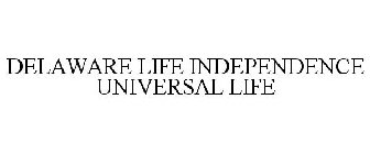 DELAWARE LIFE INDEPENDENCE UNIVERSAL LIFE
