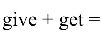 GIVE + GET =