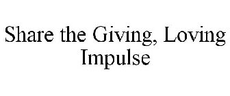 SHARE THE GIVING, LOVING IMPULSE