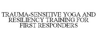 TRAUMA-SENSITIVE YOGA AND RESILIENCY TRAINING FOR FIRST RESPONDERS
