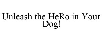 UNLEASH THE HERO IN YOUR DOG!