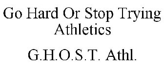 GO HARD OR STOP TRYING ATHLETICS G.H.O.S.T. ATHL.