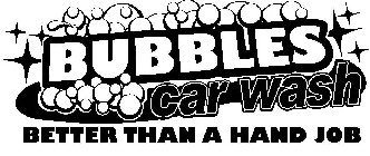 BUBBLES CAR WASH BETTER THAN A HAND JOB