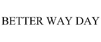 BETTER WAY DAY