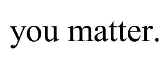 YOU MATTER.