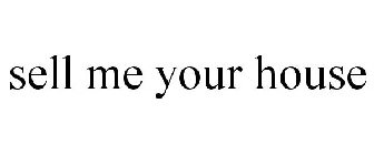 SELL ME YOUR HOUSE