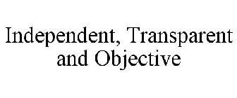 INDEPENDENT, TRANSPARENT AND OBJECTIVE