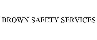 BROWN SAFETY SERVICES