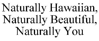 NATURALLY HAWAIIAN, NATURALLY BEAUTIFUL, NATURALLY YOU