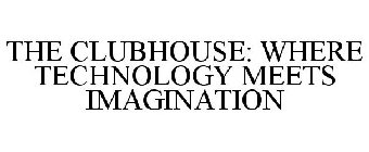 THE CLUBHOUSE: WHERE TECHNOLOGY MEETS IMAGINATION