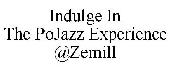 INDULGE IN THE POJAZZ EXPERIENCE @ZEMILL