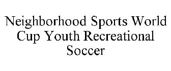 NEIGHBORHOOD SPORTS WORLD CUP YOUTH RECREATIONAL SOCCER