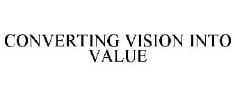 CONVERTING VISION INTO VALUE