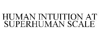 HUMAN INTUITION AT SUPERHUMAN SCALE