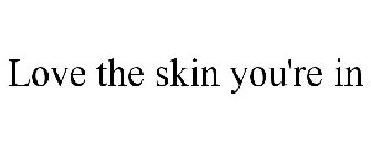 LOVE THE SKIN YOU'RE IN