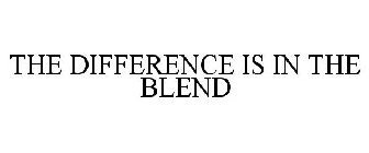 THE DIFFERENCE IS IN THE BLEND