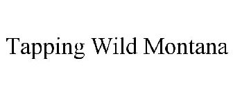 TAPPING WILD MONTANA