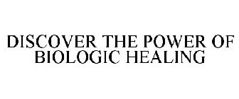 DISCOVER THE POWER OF BIOLOGIC HEALING