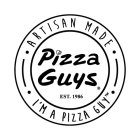 ARTISAN MADE PIZZA GUYS EST. 1986 I'M A PIZZA GUY